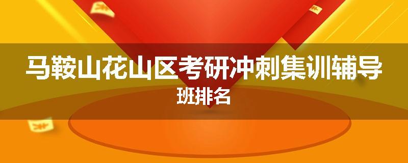 马鞍山花山区考研冲刺集训辅导班排名