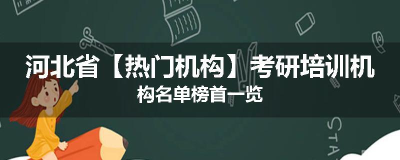 河北省【热门机构】考研培训机构名单榜首一览