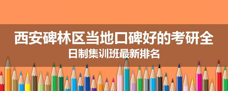 西安碑林区当地口碑好的考研全日制集训班最新排名