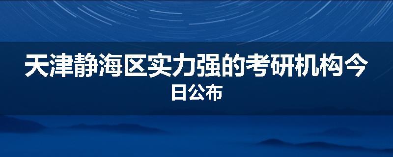 天津静海区实力强的考研机构今日公布