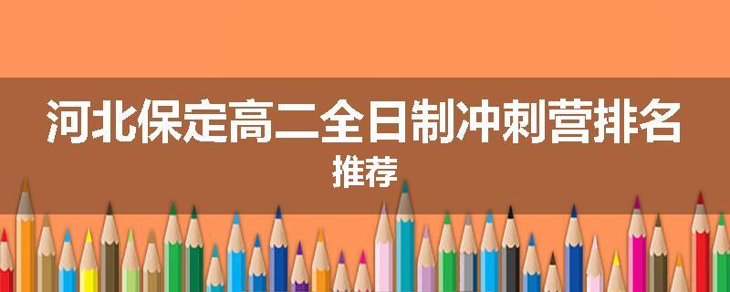 河北保定高二全日制冲刺营排名推荐
