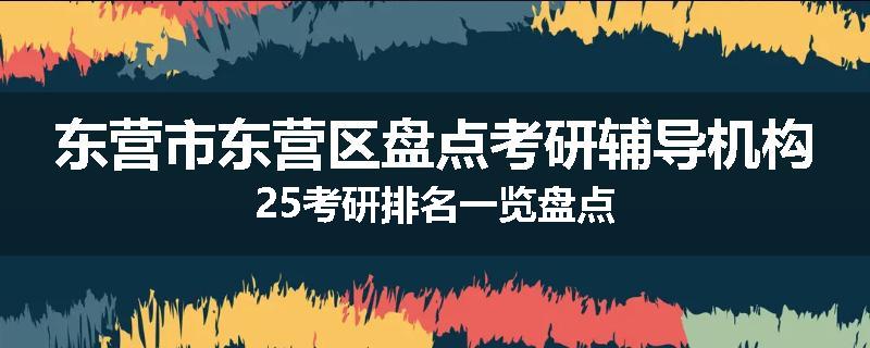 东营市东营区盘点考研辅导机构25考研排名一览盘点