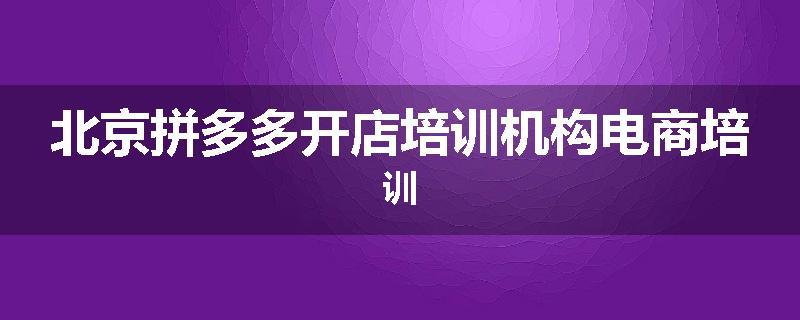 北京拼多多开店培训机构电商培训