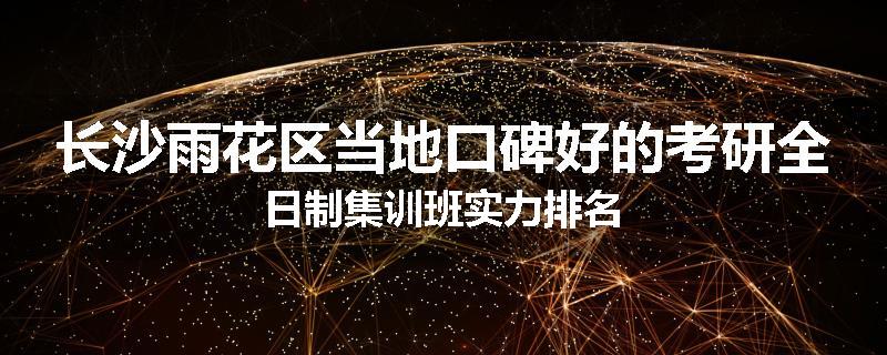 长沙雨花区当地口碑好的考研全日制集训班实力排名