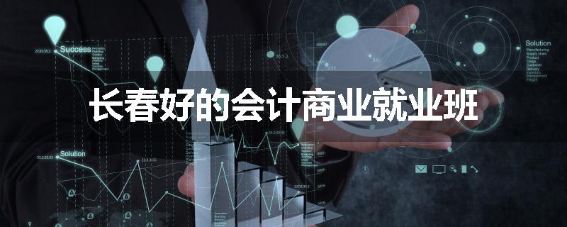 长春好的会计商业就业班