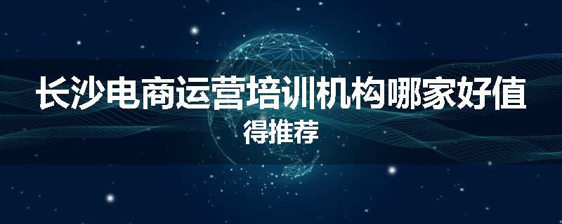 长沙电商运营培训机构哪家好值得推荐