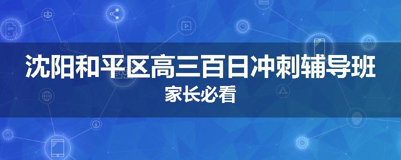 沈阳和平区高三百日冲刺辅导班家长必看