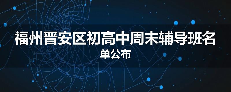 福州晋安区初高中周末辅导班名单公布