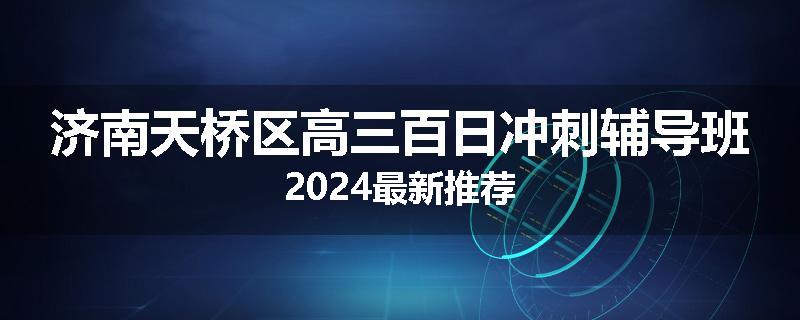 济南天桥区高三百日冲刺辅导班2024最新推荐