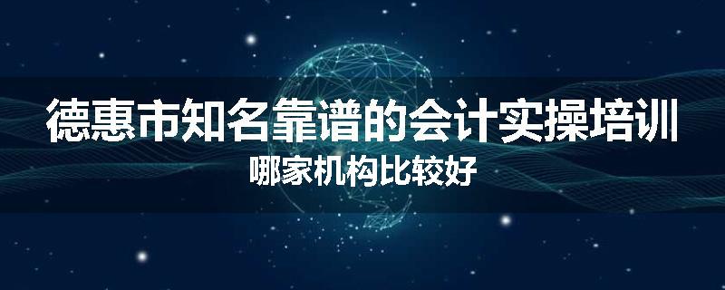 德惠市知名靠谱的会计实操培训哪家机构比较好