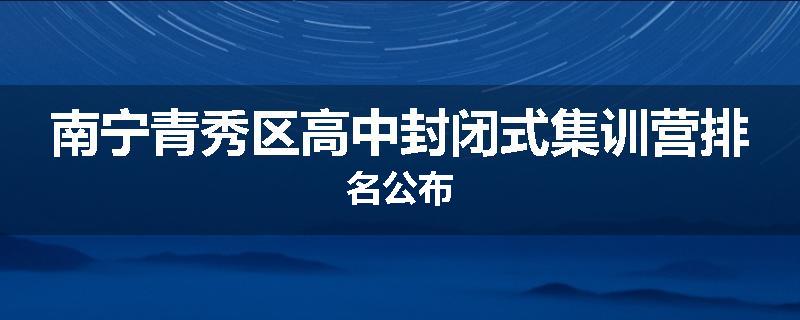 南宁青秀区高中封闭式集训营排名公布