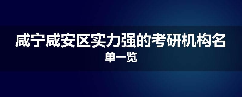 咸宁咸安区实力强的考研机构名单一览
