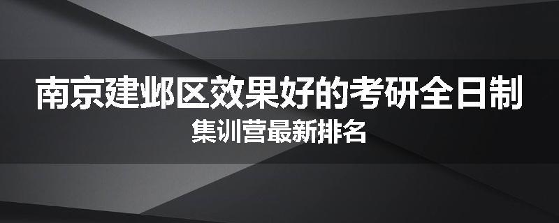 南京建邺区效果好的考研全日制集训营最新排名