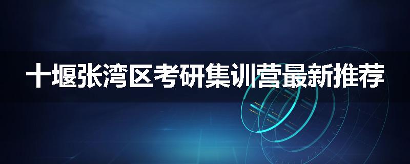十堰张湾区考研集训营最新推荐