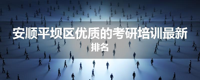 安顺平坝区优质的考研培训最新排名