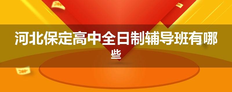河北保定高中全日制辅导班有哪些