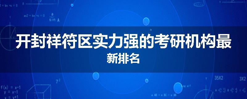 开封祥符区实力强的考研机构最新排名