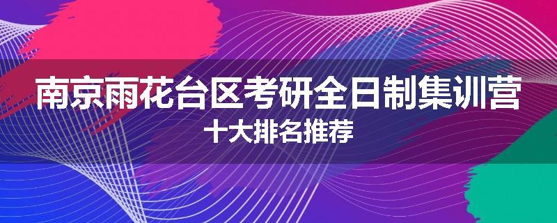 南京雨花台区考研全日制集训营十大排名推荐
