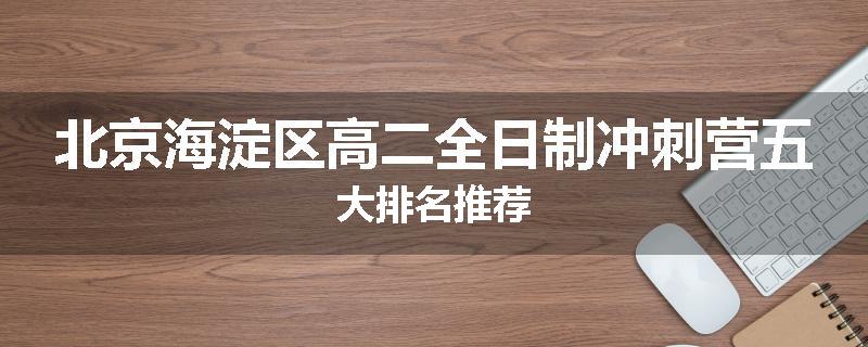 北京海淀区高二全日制冲刺营五大排名推荐