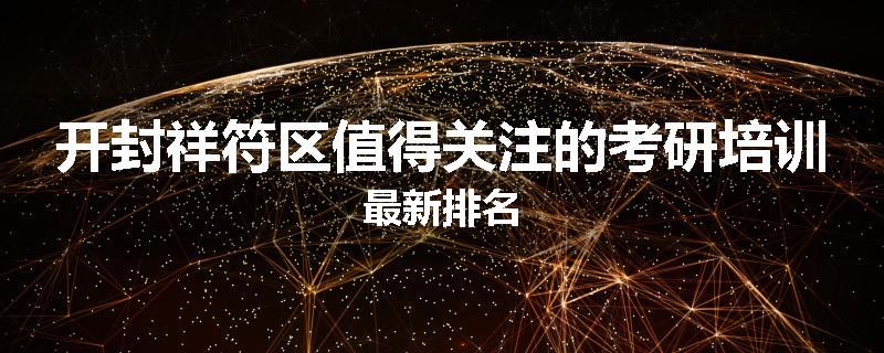 开封祥符区值得关注的考研培训最新排名