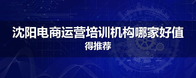 沈阳电商运营培训机构哪家好值得推荐