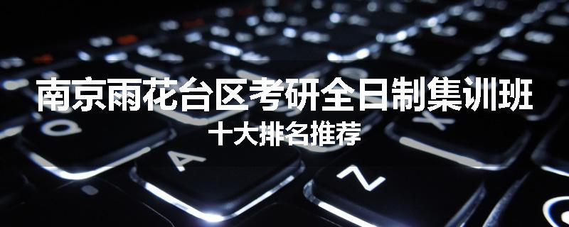 南京雨花台区考研全日制集训班十大排名推荐