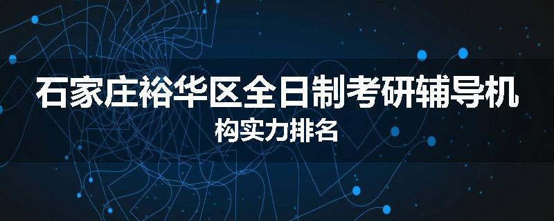 石家庄裕华区全日制考研辅导机构实力排名
