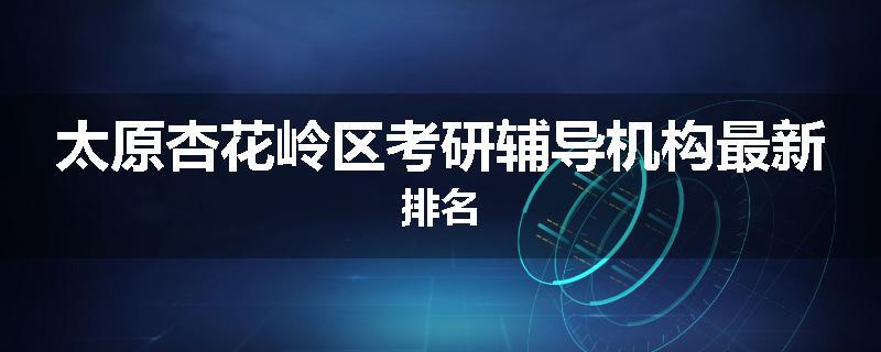 太原杏花岭区考研辅导机构最新排名