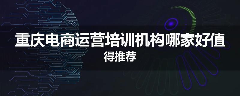 重庆电商运营培训机构哪家好值得推荐