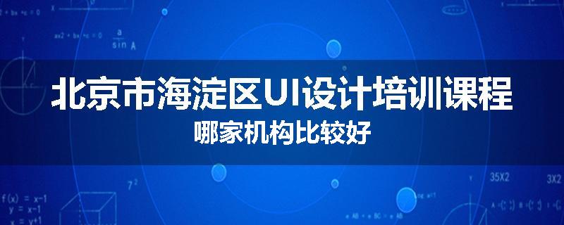 北京市海淀区UI设计培训课程哪家机构比较好
