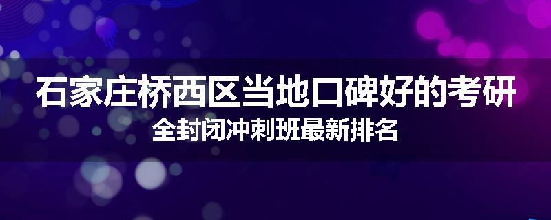 石家庄桥西区当地口碑好的考研全封闭冲刺班最新排名