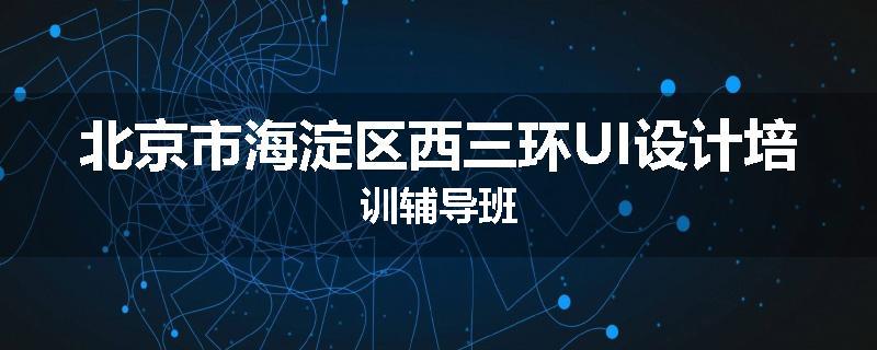 北京市海淀区西三环UI设计培训辅导班