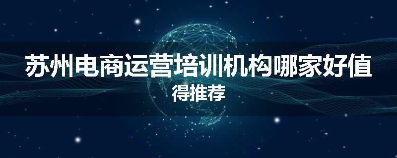 苏州电商运营培训机构哪家好值得推荐