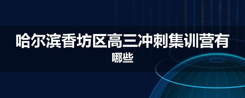 哈尔滨香坊区高三冲刺集训营有哪些