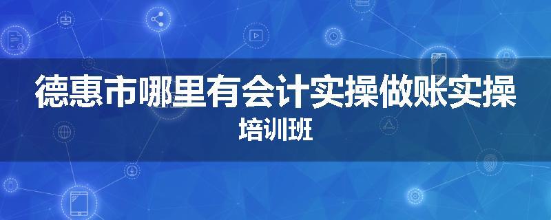 德惠市哪里有会计实操做账实操培训班