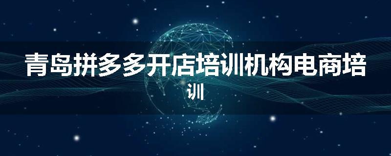 青岛拼多多开店培训机构电商培训