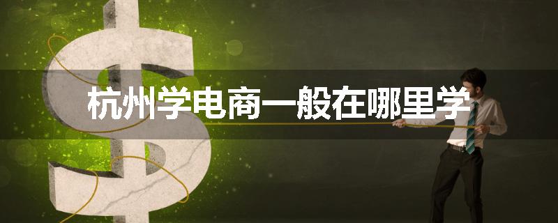 杭州学电商一般在哪里学