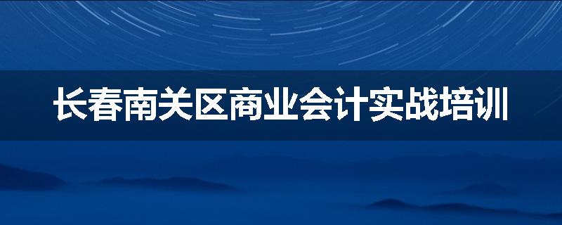 长春南关区商业会计实战培训