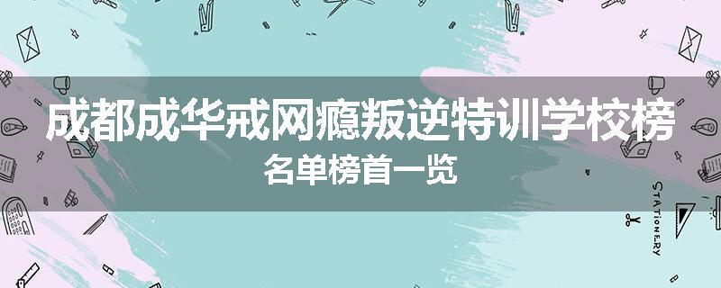 成都成华戒网瘾叛逆特训学校榜名单榜首一览
