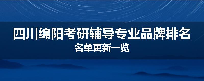 四川绵阳考研辅导专业品牌排名名单更新一览