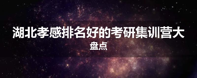 湖北孝感排名好的考研集训营大盘点