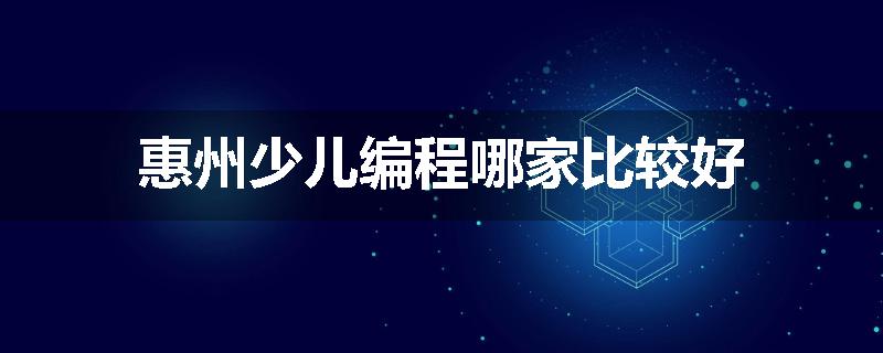 惠州少儿编程哪家比较好