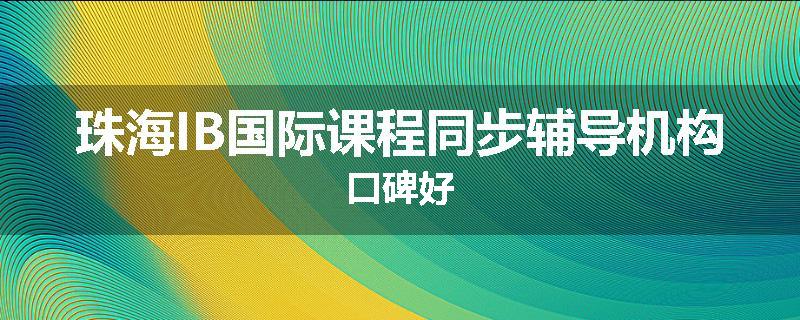 珠海IB国际课程同步辅导机构口碑好