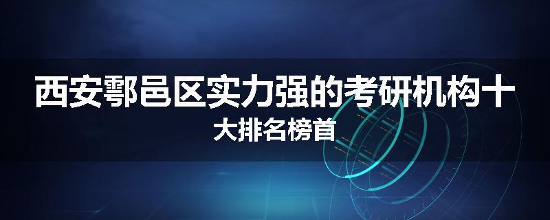 西安鄠邑区实力强的考研机构十大排名榜首
