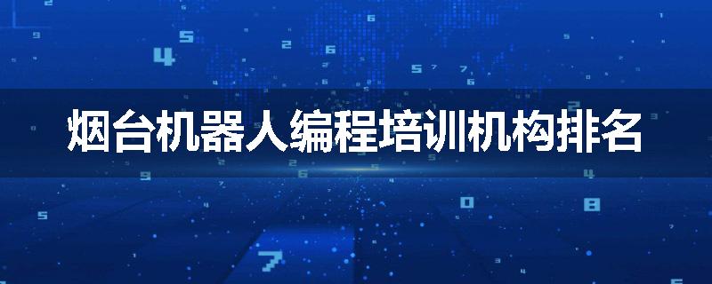 烟台机器人编程培训机构排名