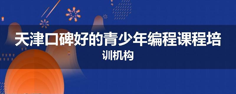 天津口碑好的青少年编程课程培训机构