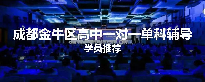 成都金牛区高中一对一单科辅导学员推荐
