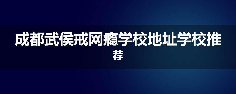成都武侯戒网瘾学校地址学校推荐