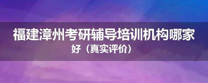 福建漳州考研辅导培训机构哪家好（真实评价）