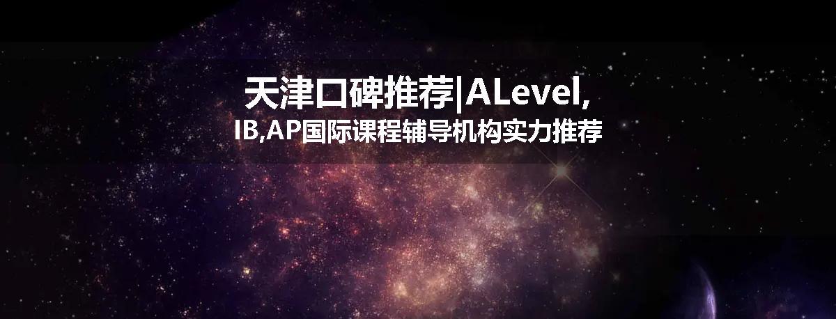 天津口碑推荐|ALevel,IB,AP国际课程辅导机构实力推荐